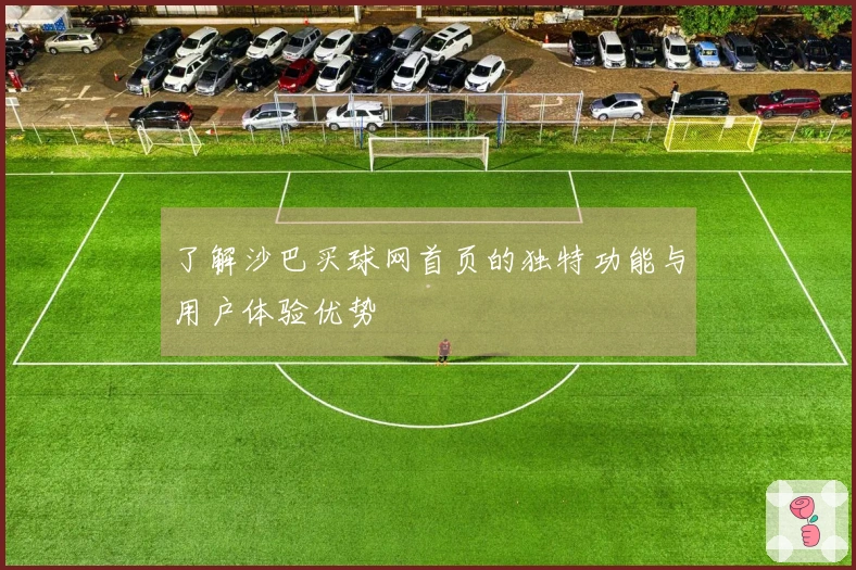 了解沙巴买球网首页的独特功能与用户体验优势