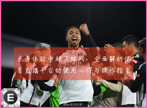 亲身体验中超买球网，全面解析体育直播平台的使用心得与操作指南