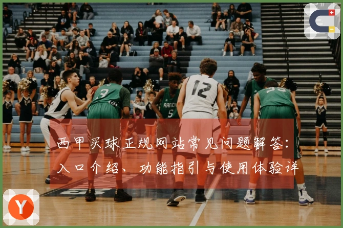 西甲买球正规网站常见问题解答：入口介绍、功能指引与使用体验详解